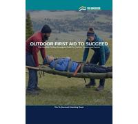 Outdoor First Aid to Succeed: The Complete Outdoor First Aid Guide for Leaders, Coaches and Parents