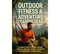 Outdoor Fitness & Adventure Training Gear: The Complete Guide to Portable Outdoor Workouts, Functional Strength, and Adventure-Ready Conditioning-No Gym Required