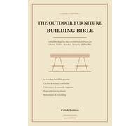 Outdoor Furniture Building Bible: Complete Step-by-Step Construction Plans for Adirondack Chairs, Picnic Tables, Benches, Planters, Pergolas, Fire Pit Tables and Garden Structures (2026 Edition)