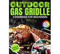 Outdoor Gas Griddle Cookbook for Beginners: Master Outdoor Cooking With 100+ Easy Griddle Recipes-Perfect for Beginners Who Want Quick, Flavorful Meals for Family, Camping, and Backyard Gatherings