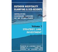 Outdoor Hospitality Glamping & Eco-Resorts: Strategy, Law, Investment: Developing Dispersed Lodging as an Asset Class
