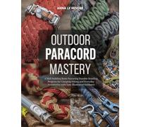 Outdoor Paracord Mastery: A Skill Building Book Featuring Durable Braiding Projects for Camping Hiking and Everyday Accessories with Easy Illustrated Guidance