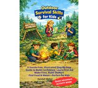 Outdoor Survival Skills for Kids: A Hassle-Free, Illustrated Step-By-Step Guide to Build Confidence, Learn First Aid, Make Fires, Build Shelters, and Find Food & Water-Perfect for Kids