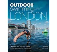 Outdoor Swimming London: 150 Best Wild Swims and Lidos Within Easy Reach of the Capital