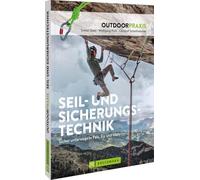 Outdoorpraxis Seil- und Sicherungstechnik: Sicher unterwegs in Fels, Eis und Halle