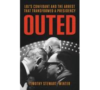 Outed: LBJ’s Confidant and the Arrest That Transformed a Presidency