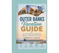 Outer Banks Vacation Guide: The Ultimate Travel Guide to the Best Towns, Beach Access, Hidden Gems, and Mile-by-Mile Itineraries for an Unforgettable Coastal Getaway.