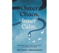 Outer Chaos, Inner Calm: your practical guide to clarity in a world of chaos