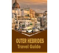 OUTER HEBRIDES TRAVEL GUIDE 2026: "Explore the Islands, Discover Local Culture, and Experience the Natural Beauty of Scotland's Remote Archipelago"
