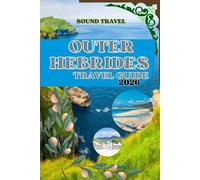 OUTER HEBRIDES TRAVEL GUIDE 2026: The Complete Outer Hebrides Travel Guide 2026: Unforgettable Adventures, Gaelic Culture & Coastal Escapes