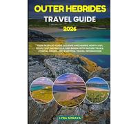 OUTER HEBRIDES TRAVEL GUIDE 2026: Your Detailed Guide to Lewis and Harris, North Uist, South Uist, Benbecula, and Barra with Nature Trails, Coastal Drives, and Essential Travel Information