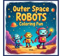 Outer Space Robots Coloring Fun: Cute Robots Exploring Planets, Stars & Rockets Coloring Book for Kids Ages 3-8
