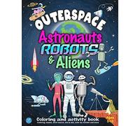Outerspace Astronauts Robots & Aliens: Coloring And Activity Book