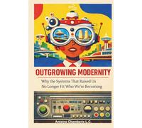 Outgrowing Modernity: Why the Systems That Raised Us No Longer Fit Who We’re Becoming