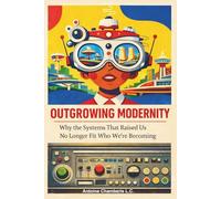 Outgrowing Modernity: Why the Systems That Raised Us No Longer Fit Who We’re Becoming