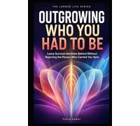OUTGROWING WHO YOU HAD TO BE: Leave Survival Identities Behind Without Rejecting the Person Who Carried You Here