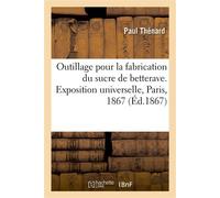 Outillage pour la fabrication du sucre de betterave, rapports. Exposition universelle, Paris, 1867 - Paul Thénard - Hachette Bnf - broché - Livre