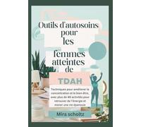 Outils d'autosoins pour les femmes atteintes de TDAH: Techniques pour améliorer la concentration et le bien-être, avec plus de 40 activités pour retrouver de l'énergie et mener une vie épanouie
