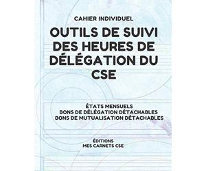 Outils de suivi des heures de délégation du CSE Votre assistant pour gérer les états mensuels, bons de délégation détachables, bons de mutualisation.: ... Éditions Mes Carnets CSE intelligents