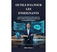 OUTILS D'IA POUR LES ENSEIGNANTS: Augmentez la productivité en agnez du temps et améliorez l'engagement des élèves grâce aux technologies intelligentes
