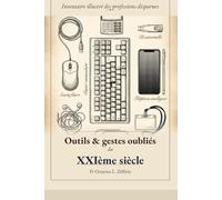 Outils et gestes oubliés du XXIème siècle: Inventaire illustré des professions disparues