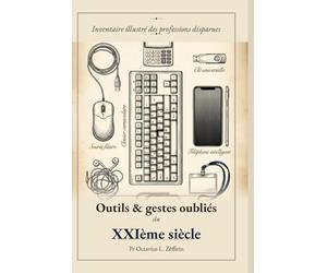Outils et gestes oubliés du XXIème siècle: Inventaire illustré des professions disparues