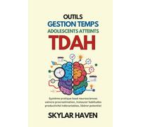 Outils gestion temps adolescents atteints TDAH: Système pratique basé neurosciences vaincre procrastination, instaurer habitudes productivité inébranlables, libérer potentiel