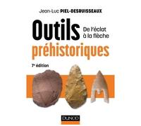 Outils préhistoriques - 7e éd. - De l'éclat à la flèche Du galet taillé au bistouri d'obsidienne - Jean-Luc Piel-Desruisseaux - Dunod - broché - Etude