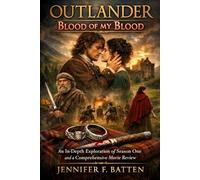 Outlander: Blood of My Blood: An In-Depth Exploration of Season One and a Comprehensive Movie Review