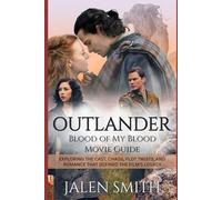 OUTLANDER: Blood of My Blood Movie Guide: Exploring the Cast, Chaos, Plot Twists, and Romance That Defined the Film’s Legacy