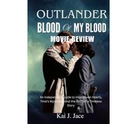 OUTLANDER: BLOOD OF MY BLOOD MOVIE REVIEW: An Independent Guide to Interwoven Hearts, Time’s Mysteries, and the Birth of a Timeless Story