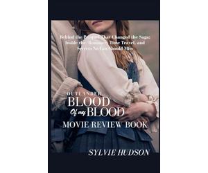 OUTLANDER: BLOOD OF MY BLOOD MOVIE REVIEW BOOK: Behind the Prequel That Changed the Saga: Inside the Saga: Inside the Romance, Time Travel, and Secrets No Fan Should Miss