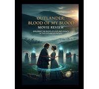 Outlander: Blood of My Blood Movie Review: Exploring the Roots of Love and Legacy in the Outlander Prequel