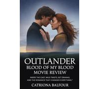 Outlander: Blood of My Blood Movie Review: Inside the Cast, Wild Twists, Set Dramas, and the Romance That Changed Everything