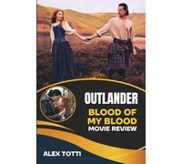 OUTLANDER BLOOD OF MY BLOOD MOVIE REVIEW: Unraveling the Origins of the Fraser Legacy and the Jacobite Rebellion