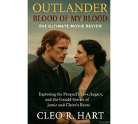 Outlander: Blood of My Blood - The Ultimate Movie Review: Exploring the Prequel’s Love, Legacy, and the Untold Stories of Jamie and Claire’s Roots