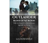 Outlander: Blood of My Blood - The Ultimate Unofficial Movie Review: Explore the Cast, Plot Twists, Romance Origins, and Behind-the-Scenes Drama of the New Outlander Film