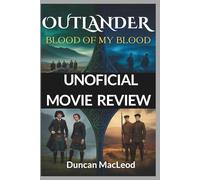 Outlander: Blood of My Blood Unofficial Movie Review: A Behind-the-Scenes Analysis of the Characters, Plot Twists, and Production
