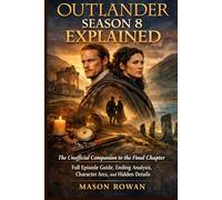 Outlander Season 8 Explained: The Unofficial Companion to the Final Chapter Full Episode Guide, Ending Analysis, Character Arcs, and Hidden Details