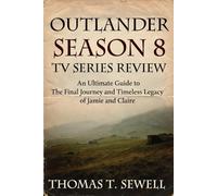 Outlander Season 8 TV Series Review: An Ultimate Guide to The Final Journey and Timeless Legacy of Jamie and Claire