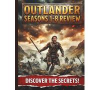 Outlander Seasons 1-8 Review: The Complete Guide to the Production, Story, and the Final Series Finale