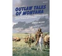 Outlaw Tales of Montana by Gary A. Wilson Gary A. Wilson (Auteur)