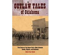 Outlaw Tales of Oklahoma: True Stories of the Sooner State's Most Infamous Crooks, Culprits, and Cutthroats by Col. Robert Barr Smith (2008-04-15)