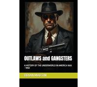 OUTLAWS and GANGSTERS: A HISTORY OF THE UNDERWORLD IN AMERICA 1900 - 1950