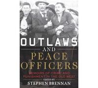 Outlaws and Peace Officers Memoirs of Crime and Punishment in the Old West by Edited by Stephen Brennan Edited by Stephen Brennan (Auteur)