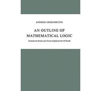 Outline of Mathematical Logic: Fundamental Results And Notions Explained With All Details