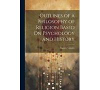 Outlines Of A Philosophy Of Religion Based On Psychology And History