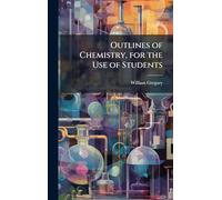 Outlines of Chemistry, for the Use of Students