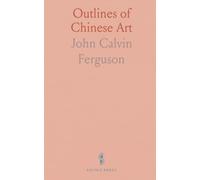 Outlines of Chinese Art: How ceremony, history, and theory shaped painting, calligraphy, bronzes, jades, and ceramics