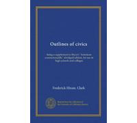 Outlines of civics: being a supplement to Bryce's "American commonwealth," abridged edition, for use in high schools and colleges